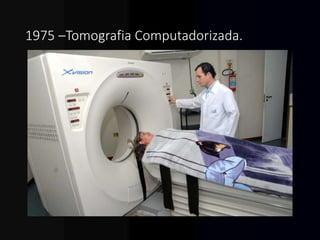 1975 –Tomografia Computadorizada.
 