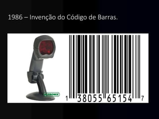 1986 – Invenção do Código de Barras.
 