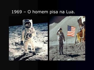 1969 – O homem pisa na Lua.
 