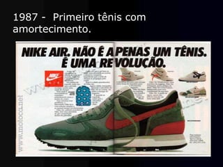 1987 - Primeiro tênis com
amortecimento.
 