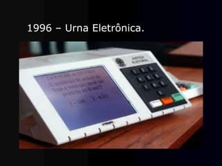 1996 – Urna Eletrônica.
 
