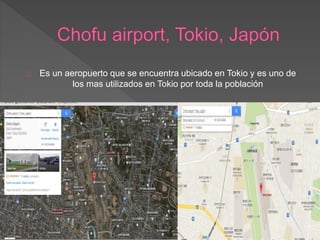 Es un aeropuerto que se encuentra ubicado en Tokio y es uno de
los mas utilizados en Tokio por toda la población
 