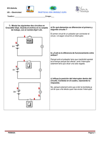 IES Altafulla
UD. – Electricidad PRÁCTICAS CON CRODILE CLIPS
Nombre: _________________________________Grupo:___
1.- Monta ...