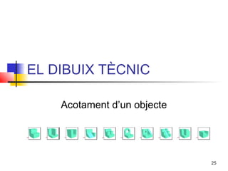 EL DIBUIX TÈCNIC

    Acotament d’un objecte




                             25
 