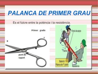 PALANCA DE PRIMER GRAU
Es el fulcre entre la potència i la resistència.
 
