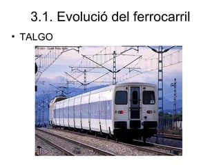 3.1. Evolució del ferrocarril
• TALGO
 