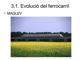 3.1. Evolució del ferrocarril
• MAGLEV
 