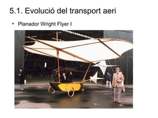 5.1. Evolució del transport aeri
• Planador Wright Flyer I
 