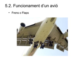 5.2. Funcionament d’un avió
• Frens o Flaps
 