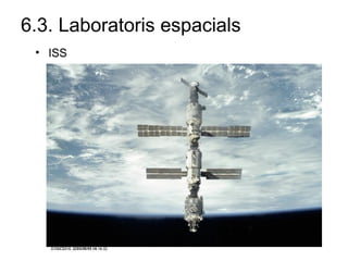6.3. Laboratoris espacials
• ISS
 