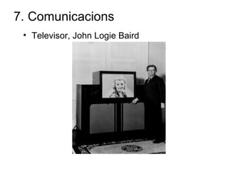 7. Comunicacions
• Televisor, John Logie Baird
 