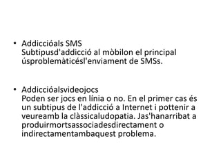 Addiccióals SMSSubtipusd'addicció al mòbilon el principal úsproblemàticésl'enviament de SMSs.