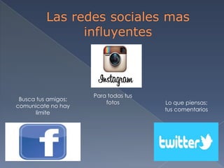 Busca tus amigos;
comunicate no hay
limite

Para todas tus
fotos

Lo que piensas;
tus comentarios

 