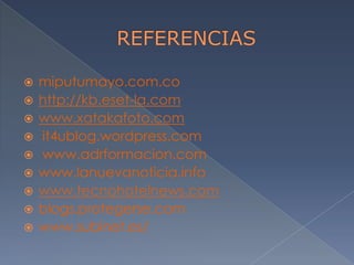 









miputumayo.com.co
http://kb.eset-la.com
www.xatakafoto.com
it4ublog.wordpress.com
www.adrformacion.com
www.lanuevanoticia.info
www.tecnohotelnews.com
blogs.protegerse.com
www.subinet.es/

 