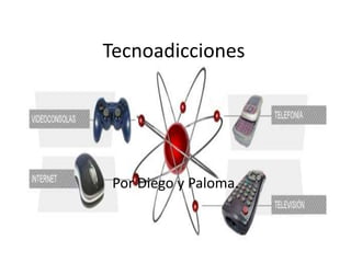 Tecnoadicciones
Por Diego y Paloma.
 