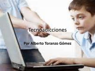 Tecnoadicciones
Por Alberto Toranzo Gómez
 