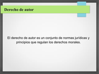 Derecho de autor

El derecho de autor es un conjunto de normas jurídicas y
principios que regulan los derechos morales.

 