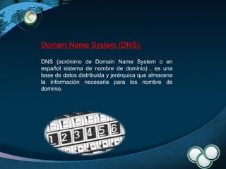 Domain Name System (DNS). DNS (acrónimo de Domain Name System o en español sistema de nombre de dominio) , es una base de datos distribuida y jerárquica que almacena la información necesaria para los nombre de dominio.  
