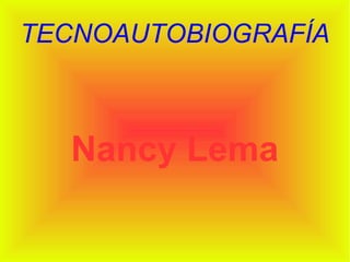 TECNOAUTOBIOGRAFÍA



  Nancy Lema
 