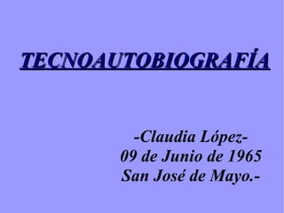 TECNOAUTOBIOGRAFÍA


         -Claudia López-
       09 de Junio de 1965
       San José de Mayo.-
 