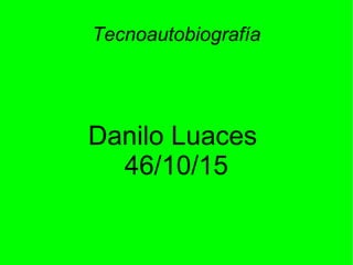 Tecnoautobiografía




Danilo Luaces
  46/10/15
 