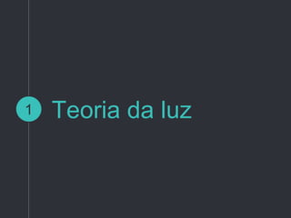 Teoria da luz1
 