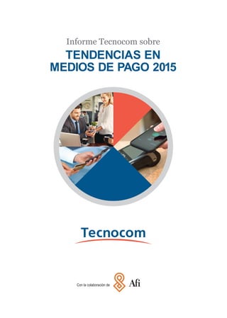 Con la colaboración de
Informe Tecnocom sobre
TENDENCIAS EN
MEDIOS DE PAGO 2015
 