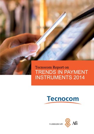 In collaboration with
Tecnocom Report on
TRENDS IN PAYMENT
INSTRUMENTS 2014
 
