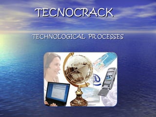 TECNOCRACKTECNOCRACK
TECHNOLOGICAL PR OCESSESTECHNOLOGICAL PR OCESSES
 