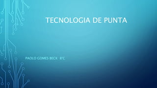 TECNOLOGIA DE PUNTA
PAOLO GOMES BECK 8°C
 