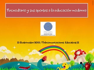 Tecnodiario y sus aportes a la educación moderna




      II Cuatrimestre 2011 / Telecomunicaciones Educativas II
 