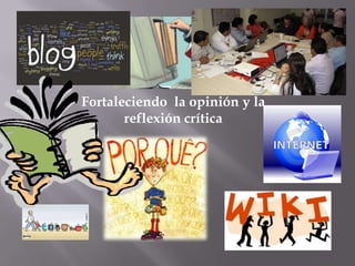 Fortaleciendo la opinión y la
       reflexión crítica
 