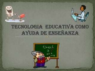 TECNOLOGIA  EDUCATIVA COMO AYUDA DE ENSEÑANZA 