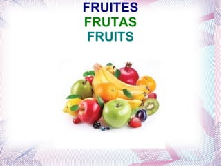 FRUITES
FRUTAS
 FRUITS
 