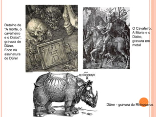 Detalhe de "A morte, o cavalheiro e o Diabo", gravura de Dürer. Foco na assinatura de Dürer  Dürer - gravura do Rhinoceros  O Cavaleiro, A Morte e o Diabo, gravura em metal  