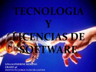 TECNOLOGIA   Y LICENCIAS DE SOFTWARE LINA KATHERINE MORENO GRADO 9C INSTITUTO JORGE ELIECER GAITAN 