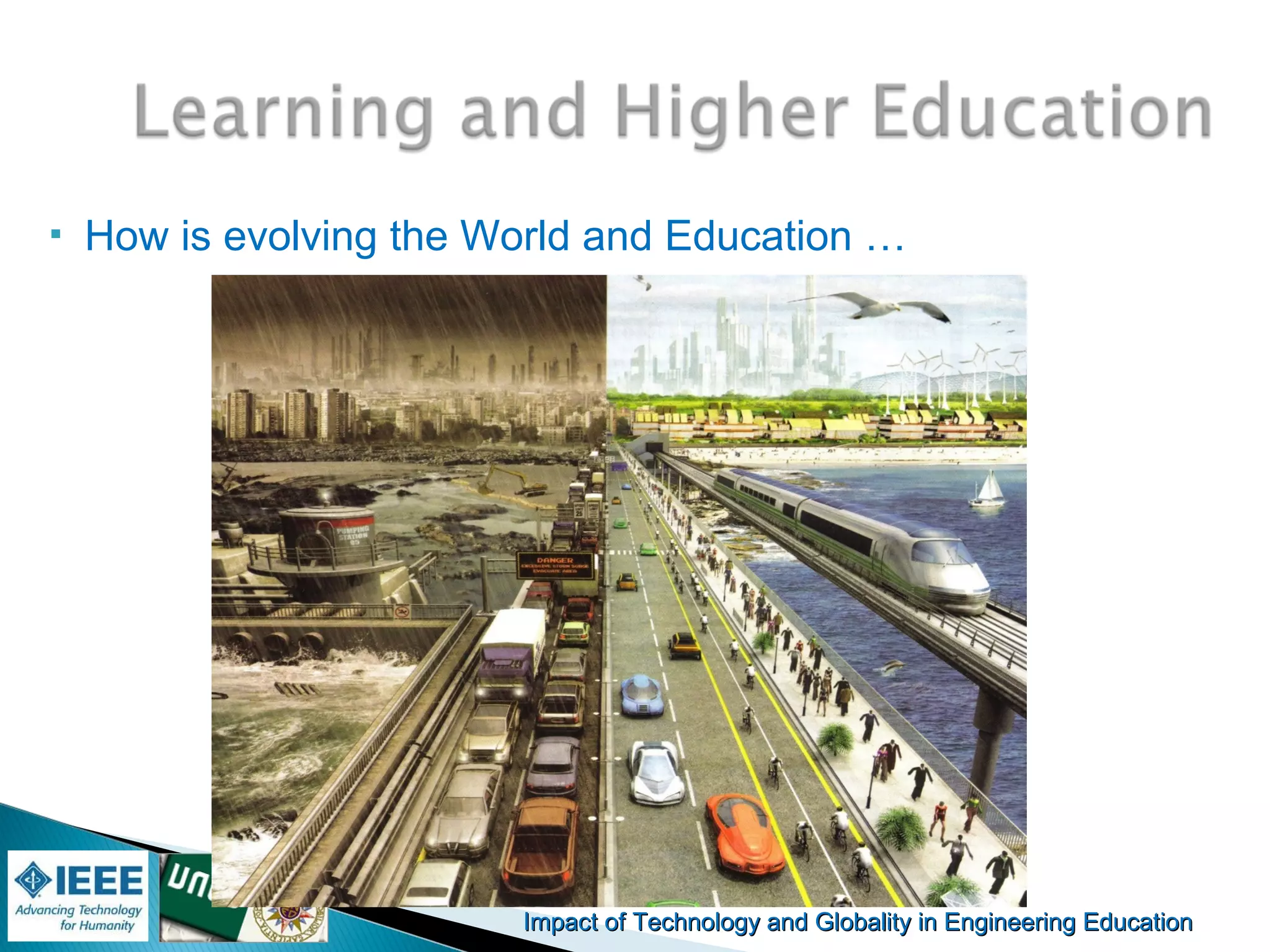 Impact of Technology and Globality in Engineering EducationImpact of Technology and Globality in Engineering Education
 How is evolving the World and Education …
 