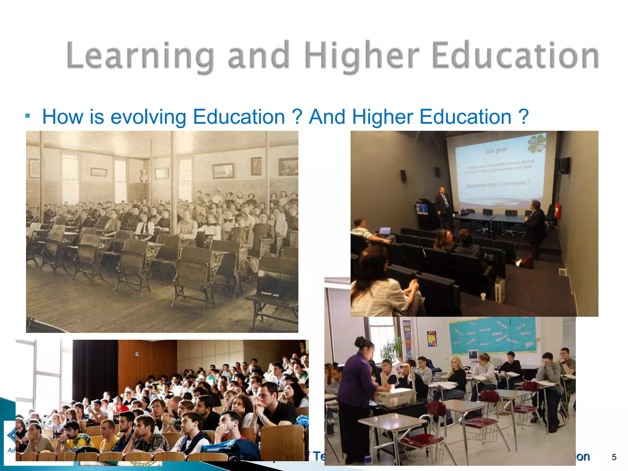 Impact of Technology and Globality in Engineering EducationImpact of Technology and Globality in Engineering Education
 How is evolving Education ? And Higher Education ?
5
 