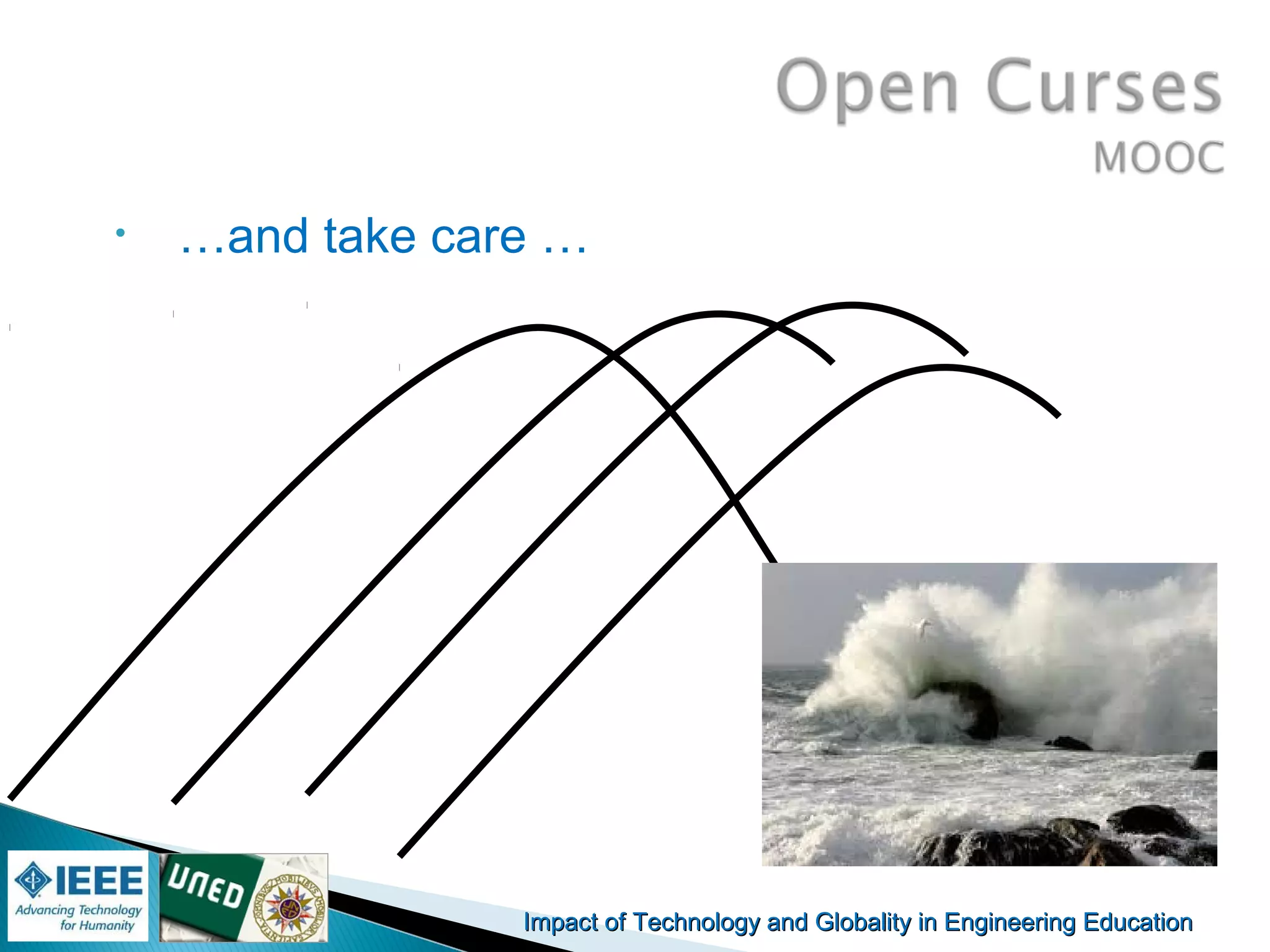 Impact of Technology and Globality in Engineering EducationImpact of Technology and Globality in Engineering Education Manuel
Castro Gil
• …and take care …
 