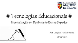 # Tecnologias Educacionais #
Especialização em Docência do Ensino Superior
Prof. Leinylson Fontinele Pereira
18/03/2017.
 
