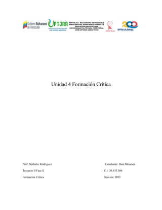 Unidad 4 Formación Crítica
Prof: Nathalie Rodríguez Estudiante: Jhon Meneses
Trayecto II Fase II C.I: 30.933.306
Formación Crítica Sección: IF03
 