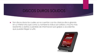 DISCOS DUROS SOLIDOS


   Son discos duros los cuales ya no cuentan con los clasicos disco girando
    en su interior sino que como su nombre lo indica son solidos y mucho mas
    resistentes a daños o perdida de informacion por golpes o accidentes
    que puedan llegar a sufrir.
 