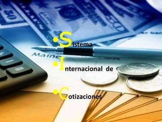 •Sistema
•Internacional de
•Cotizaciones
 