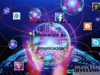 •Tecnologías de la
•Información y
•Comunicación
 