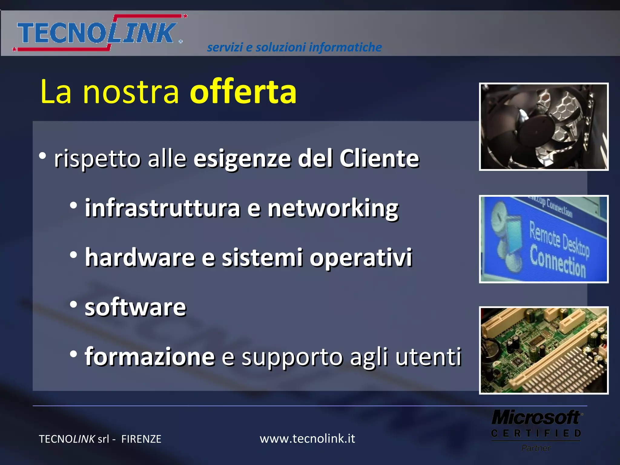 La nostra  offerta rispetto alle  esigenze del Cliente infrastruttura e networking hardware e sistemi operativi software formazione  e supporto agli utenti 