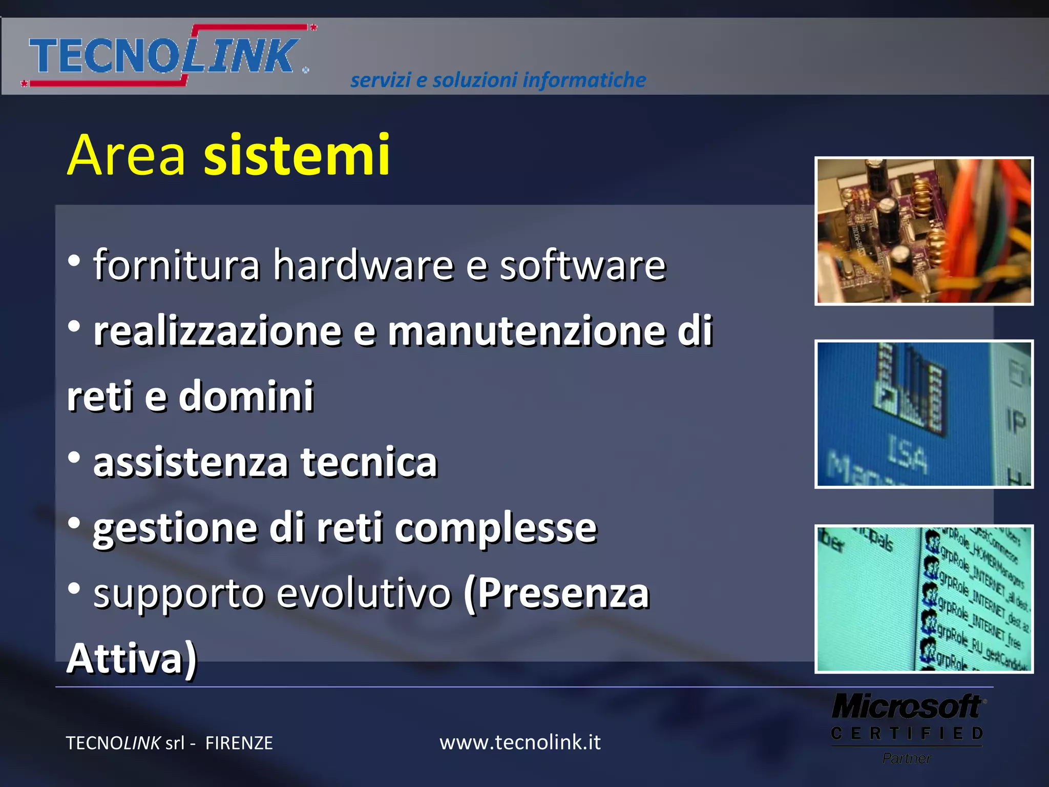 Area  sistemi fornitura hardware e software realizzazione e manutenzione di reti e domini assistenza tecnica gestione di reti complesse supporto evolutivo  (Presenza Attiva) 