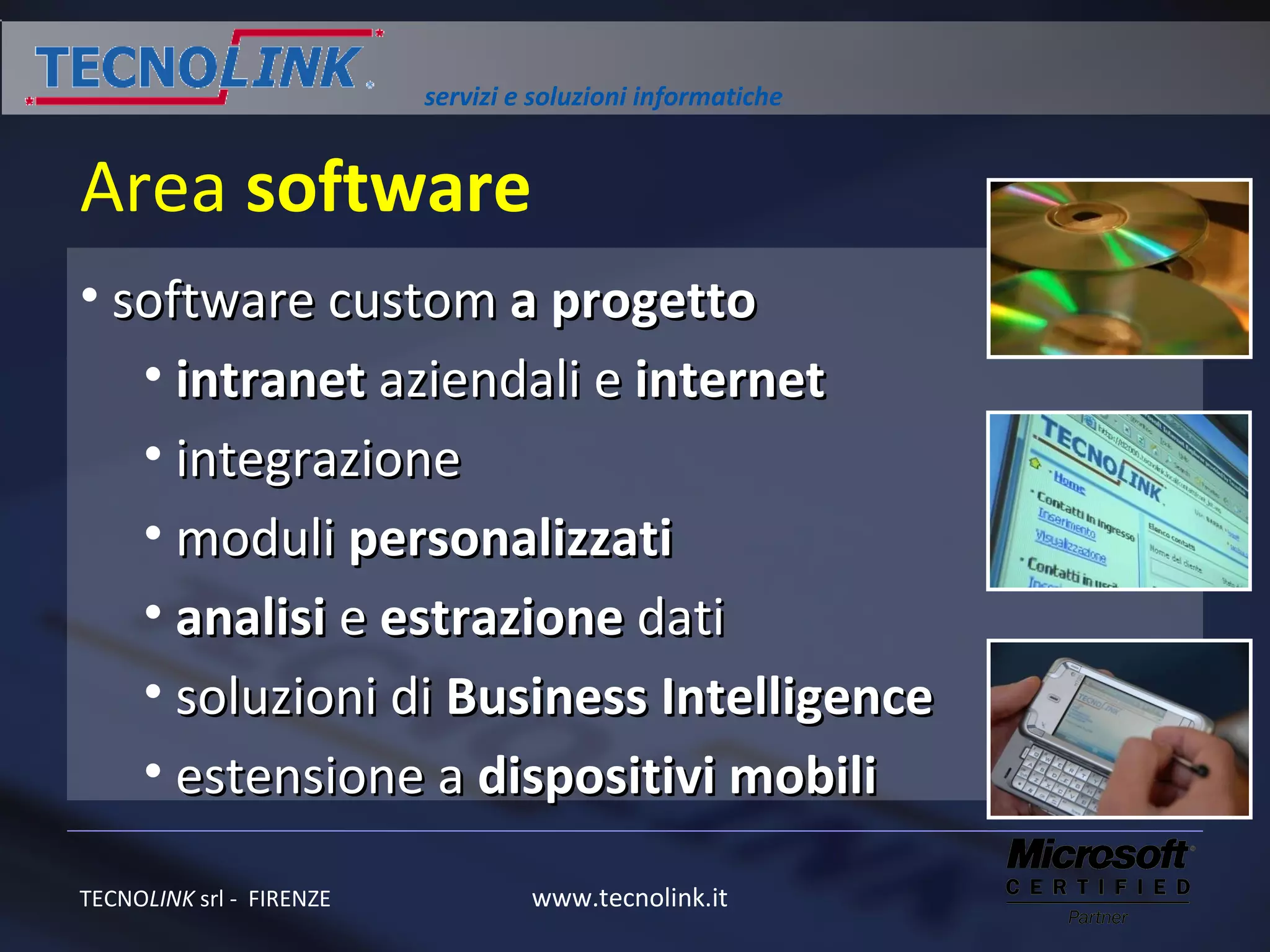 Area  software software custom  a progetto intranet  aziendali e  internet integrazione moduli  personalizzati analisi  e  estrazione  dati soluzioni di  Business Intelligence estensione a  dispositivi mobili 