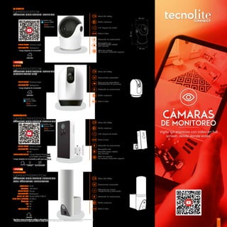 *Tecnolite se reserva el derecho de modiﬁcar la información sin previo aviso y no se hace responsable por errores u omisiones en este documento
* Lámparas y luminarios no aptos para trabajo de voltaje constante en niveles superiores o inferiores marcados en el producto.
18
Vigila tus espacios con video en full
screen, desde donde estés.
cámaras
de monitoreo
CAM6SVCDTCW
VIEWER
CÁMARA MONITOREO INTERIOR
Visión nocturna
Seguimiento automático
identificación de personas
Video HD 1080p
Movimiento motorizado
Audio 2 vías
Detección de movimiento
Visión nocturna
Video HD 1080p
115° ángulo de visión
Audio 2 vías
Detección de movimiento
Compatible con
MicroSD hasta 128GB
(No incluida)
Fácil de instalar
No necesita instalación especial
52 mm
82
mm
64 mm
CAMEXT5SVCDTCW
WATCHER
CÁMARA MONITOREO EXTERIOR
CAMS6SVCDTCW
SIGHT
CÁMARA MONITOREO INTERIOR
MOTORIZADA 360°
CAMEXTF5SMVTCW
EYESHOT
CÁMARA MONITOREO EXTERIOR
CON LÁMPARA INTEGRADA
Video HD 1080p
Movimiento motorizado
Detección de movimiento
Lámpara con control
independiente y atenuación
Visión nocturna
Audio 2 vías
Visión nocturna
Video HD 1080p
140° ángulo de visión
Audio 2 vías
Detección de movimiento
Compatible con
MicroSD hasta 128GB
(No incluida)
Fácil de instalar
No necesita instalación especial
TERMINADO Blanco y negro
APLICACIÓN Sobreponer
*Incluye adaptador de alimentación
INTERIOR
TERMINADO Blanco y Negro
APLICACIÓN Sobreponer
IP 65
OBSERVACIONES Incluye Batería Recargable
3.6 V 6700 mAh Lithium x 2
*Incluye adaptador de alimentación y cable para carga USB
EXTERIOR FUNCIONA CON
BATERÍAS
NO NECESITA CABLES
PARA INSTALACIÓN
IRC 80
IP 65
ATENUABLE SI
TERMINADO Blanco
POTENCIA 20 W
VOLTAJE 100-240 V
APLICACIÓN Sobreponer
TEMP DE LUZ Suave cálida 3 000 K
VIDA ÚTIL (HORAS) 80 000 h
ÁNGULO 300°
EXTERIOR
102mm
46mm
55mm
127mm
Compatible con*:
*Sólo modelos con pantalla
Compatible con*:
*Sólo modelos con pantalla
TERMINADO Blanco y negro
APLICACIÓN Sobreponer
*Incluye adaptador de alimentación
INTERIOR
Compatible con*:
*Sólo modelos con pantalla
64mm
96mm
73mm
131mm
260mm
 