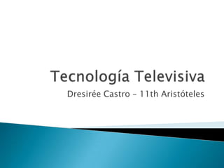 Tecnología Televisiva Dresirée Castro – 11th Aristóteles 