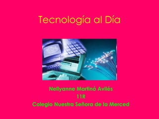 Tecnología al Día Nellyanne Martinó Avilés 11R Colegio Nuestra Señora de la Merced 